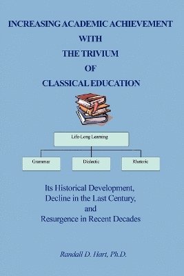 bokomslag Increasing Academic Achievement with the Trivium of Classical Education