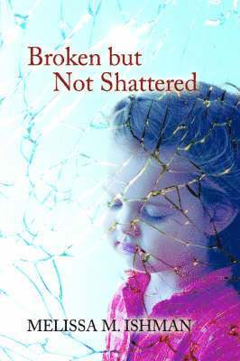 Melissa M Ishman, Melissa M. Ishman - Broken but Not Shattered, Häftad