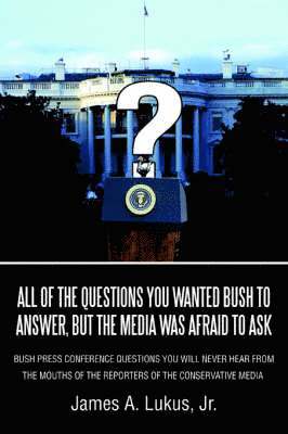 bokomslag All of the Questions You Wanted Bush to Answer, But the Media Was Afraid to Ask