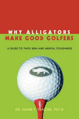 Mark F Frazier, Mark F. Frazier - Why Alligators Make Good Golfers, Häftad