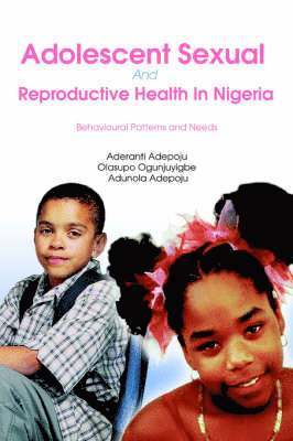 Aderanti Adepoju - Adolescent Sexual And Reproductive Health In Nigeria, Häftad