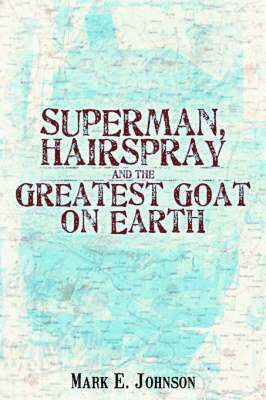Mark E Johnson, Mark E. Johnson - Superman, Hairspray And The Greatest Goat on Earth, Häftad