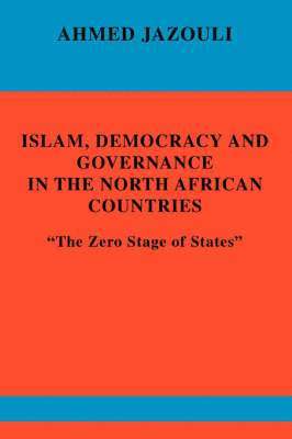 Ahmed Jazouli - Islam, Democracy and Governance in the North African Countries, Häftad