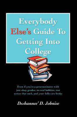 Everybody Else's Guide to Getting Into College 1