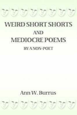 Weird Short Shorts and Mediocre Poems By a Non-Poet