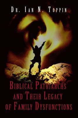 bokomslag Biblical Patriarchs and Their Legacy of Family Dysfunctions