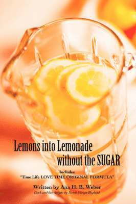 Ana H Weber, Ana H. Weber - Lemons Into Lemonade Without the Sugar, Häftad
