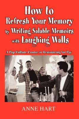Anne Hart - How to Refresh Your Memory by Writing Salable Memoirs with Laughing Walls, Häftad