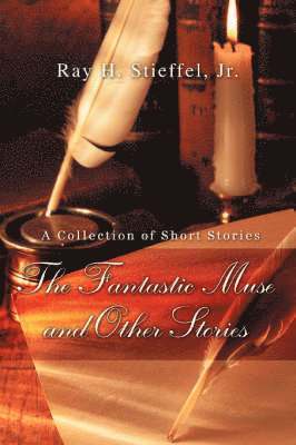 Ray H Stieffel Jr, Jr. Stieffel, Ray H., Ray H Stieffel, Jr., Jr. Ray H Stieffel - Fantastic Muse and Other Stories, Häftad