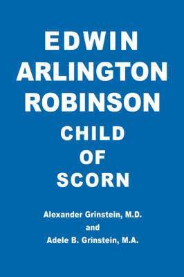 Alexander Grinstein, Alexander Grinstein, M.D., M. D. Alexander Grinstein - Edwin Arlington Robinson Child of Scorn, Häftad