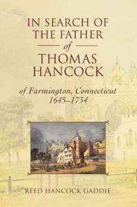 bokomslag In Search of the Father of Thomas Hancock of Farmington, Connecticut, 1645-1734