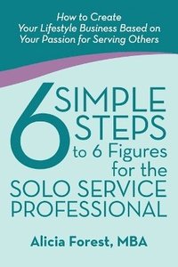 bokomslag 6 Simple Steps to 6 Figures for the Solo Service Professional