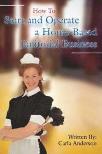 bokomslag How to Start and Operate a Home-Based Janitorial Business