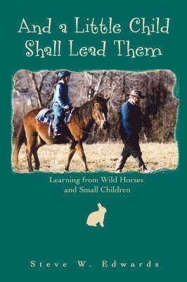 bokomslag And a Little Child Shall Lead Them: Learning from Wild Horses and Small Children