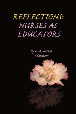 B A Nurse Educator, B. A. Nurse Educator - Reflections, Häftad