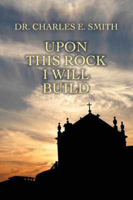 Charles E Smith - Upon This Rock I Will Build, Häftad