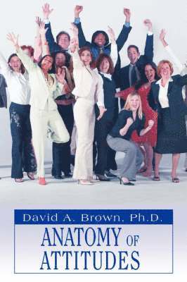 David a Brown, Ph D David a Brown, David a. Brown, Ph. D. David a. Brown, David A. Brown - Anatomy of Attitudes, Häftad