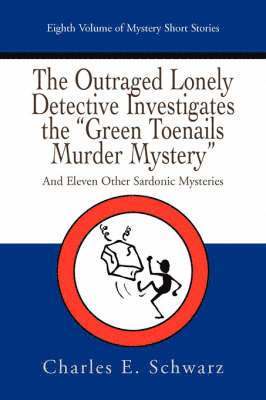 Charles E Schwarz - Outraged Lonely Detective Investigates the Green Toenails Murder Mystery, Häftad