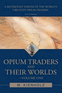 bokomslag Opium Traders and Their Worlds-Volume One