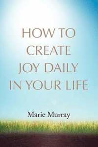 bokomslag How to Create Joy Daily in Your Life