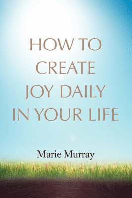 How to Create Joy Daily in Your Life 1