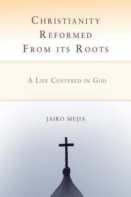 Christianity Reformed from Its Roots 1