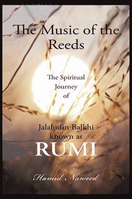 bokomslag The Music of the Reeds: The Spiritual Journey of Jalaludin Balkhi known as RUMI