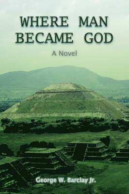 George W Barclay Jr, Jr. Barclay, George W., George W. Jr. Barclay - Where Man Became God, Häftad