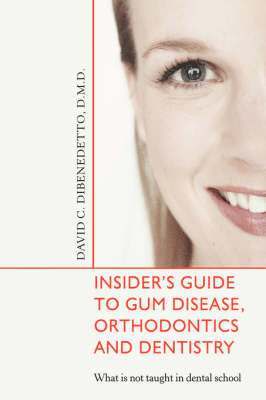 Insider's Guide to Gum Disease, Orthodontics and Dentistry 1