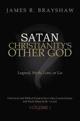 bokomslag Satan: Christianity's Other God: Legend, Myth, Lore, or Lie Historical and Biblical Proof of how Man Created Satan and Made Satan to Be A God