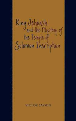 bokomslag King Jehoash and the Mystery of the Temple of Solomon Inscription