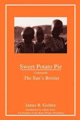 James B Golden, James B. Golden - Sweet Potato Pie Underneath The Sun's Broiler, Häftad