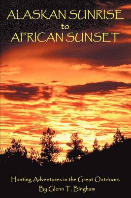 Glenn T Bingham, Glenn T. Bingham - Alaskan Sunrise to African Sunset, Häftad