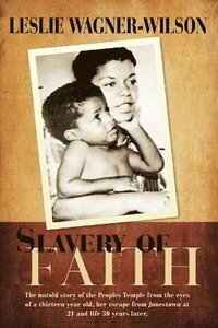 bokomslag Slavery of Faith: The untold story of the Peoples Temple from the eyes of a thirteen year old, her escape from Jonestown at 20 and life 30 years later