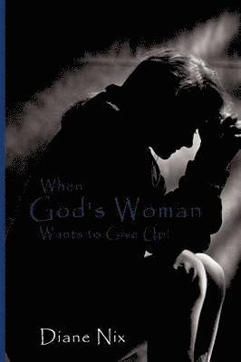 Diane Nix - When God's Woman Wants to Give Up, Inbunden