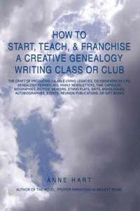 bokomslag How to Start, Teach, & Franchise a Creative Genealogy Writing Class or Club