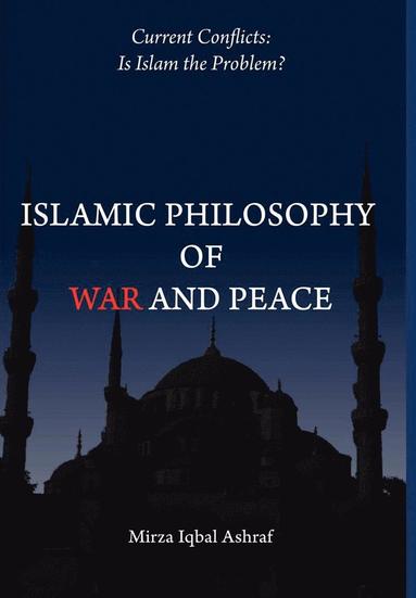 Mirza Iqbal Ashraf - Islamic Philosophy of War and Peace, Inbunden