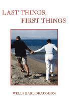 Wells Earl Draughon - Last Things, First Things, Inbunden