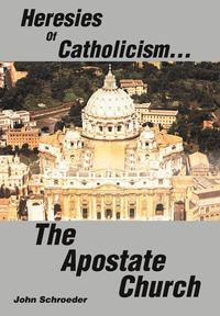 bokomslag Heresies of Catholicism...The Apostate Church