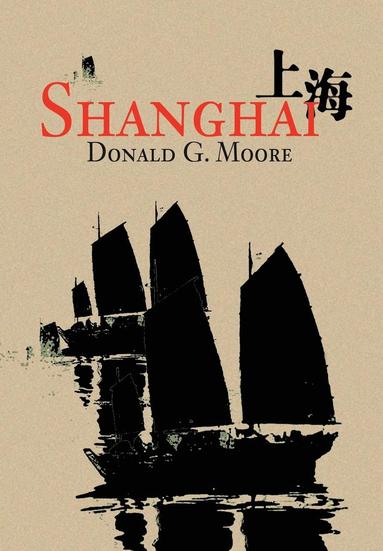 Donald G Moore - Shanghai, Inbunden