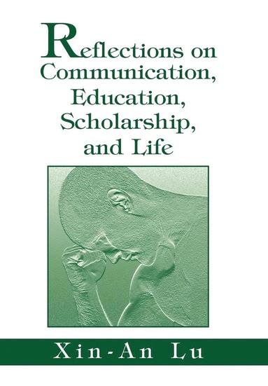 Xin-An Lu - Reflections on Communication, Education, Scholarship, and Life, Inbunden