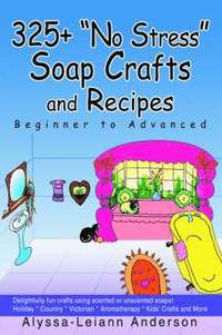 bokomslag 325+ No Stress Soap Crafts and Recipes