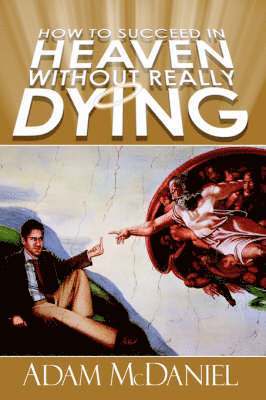 How to Succeed in Heaven Without Really Dying 1