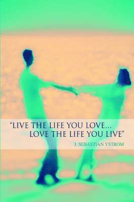 Live the Life you love...Love the Life You Live 1