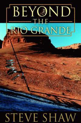 Steve Shaw - Beyond the Rio Grande, Inbunden