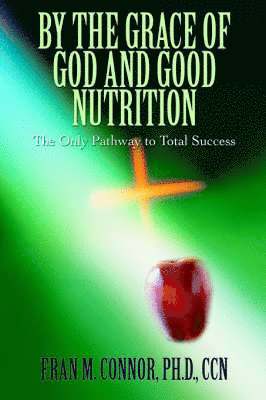 Fran M Connor, Fran M. Connor - By the Grace of God and Good Nutrition, Inbunden