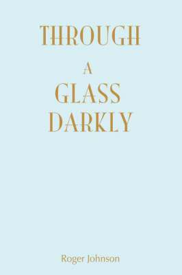 Roger Johnson - Through A Glass Darkly, Inbunden
