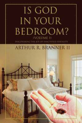 Arthur R Branner II, II Branner, Arthur R., Arthur R. Branner II, Arthur R Branner - Is God in Your Bedroom?, Inbunden