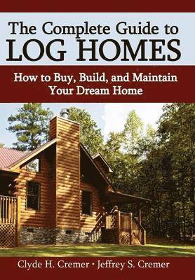 Clyde H Cremer, Jeffrey S Cremer, Clyde H. Cremer, Jeffrey S. Cremer - Complete Guide to Log Homes, Inbunden