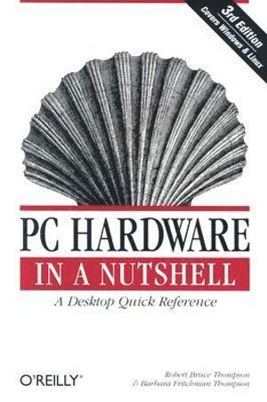 Robert Bruce Thompson, Barbara Fritchman Thompson - PC Hardware in a Nutshell 3e, Häftad